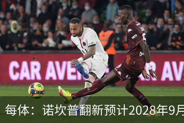 每体：诺坎普翻新预计2028年9月完全竣工，施工过程中有很多改进